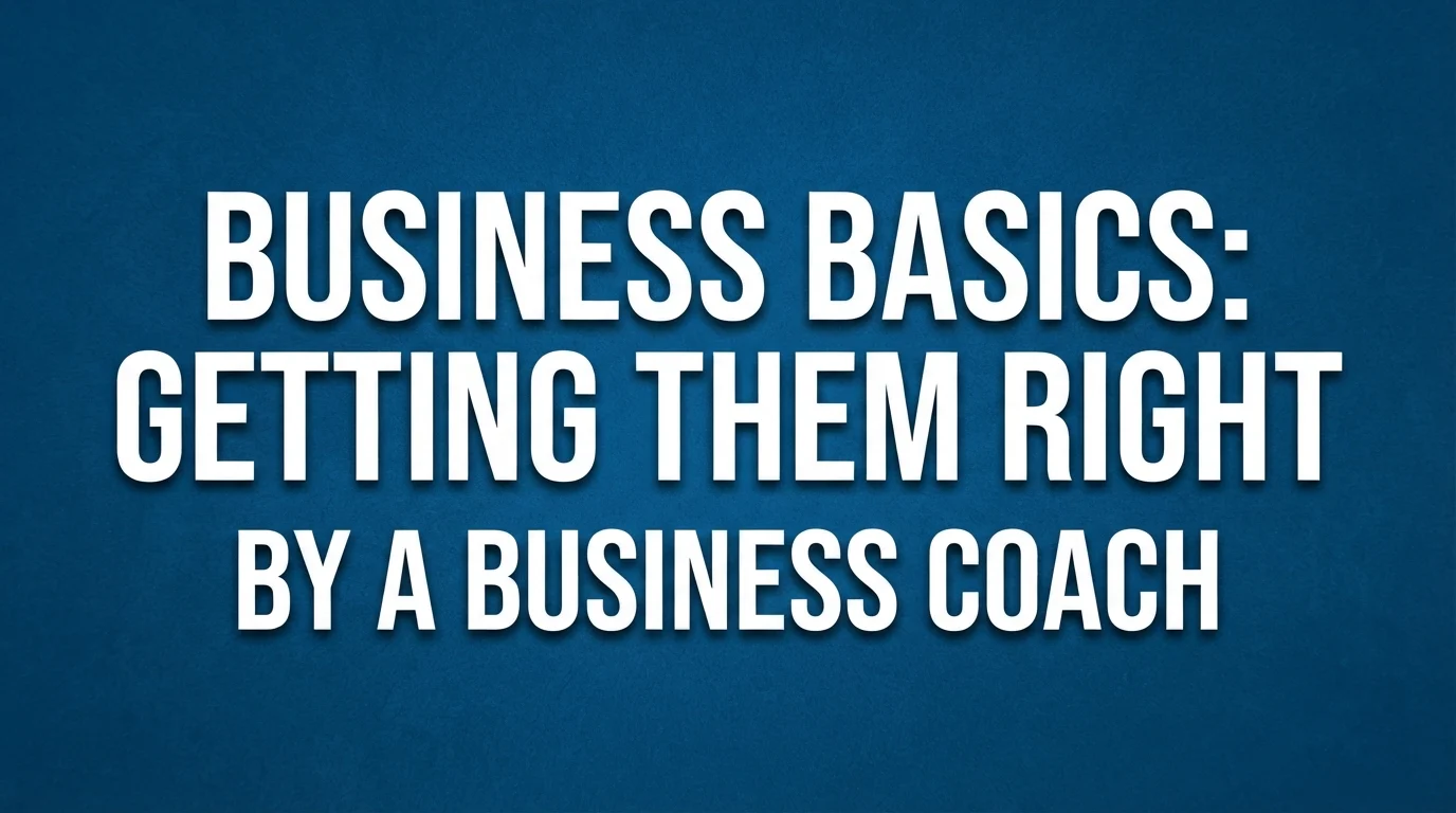 Business basics getting them right by a business coach
