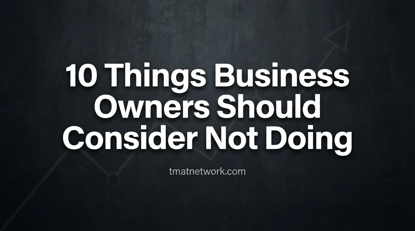 10 Things Business Owners Should Consider Not Doing